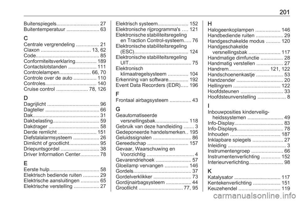 OPEL KARL 2018.5 Gebruikershandleiding (in Dutch) 201Buitenspiegels.............................. 27
Buitentemperatuur .......................63
C Centrale vergrendeling ................21
Claxon ................................... 13, 62
Code ... OPEL KARL 2018.5 Gebruikershandleiding (in Dutch) 201Buitenspiegels.............................. 27
Buitentemperatuur .......................63
C Centrale vergrendeling ................21
Claxon ................................... 13, 62
Code ...