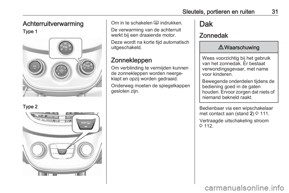 OPEL KARL 2018.5  Gebruikershandleiding (in Dutch) Sleutels, portieren en ruiten31AchterruitverwarmingType 1Type 2Om in te schakelen Ü indrukken.
De verwarming van de achterruit
werkt bij een draaiende motor.
Deze wordt na korte tijd automatisch
uitg