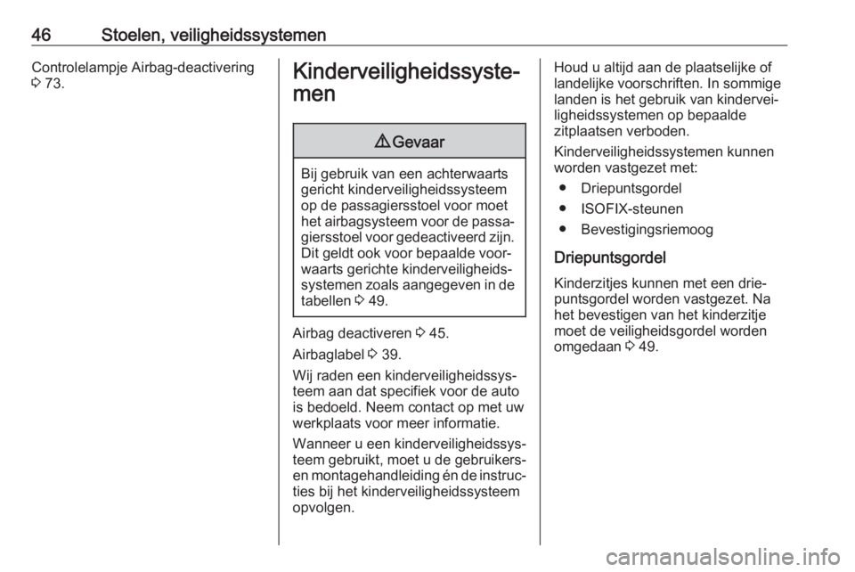 OPEL KARL 2018.5  Gebruikershandleiding (in Dutch) 46Stoelen, veiligheidssystemenControlelampje Airbag-deactivering
3  73.Kinderveiligheidssyste‐
men9 Gevaar
Bij gebruik van een achterwaarts
gericht kinderveiligheidssysteem
op de passagiersstoel voo