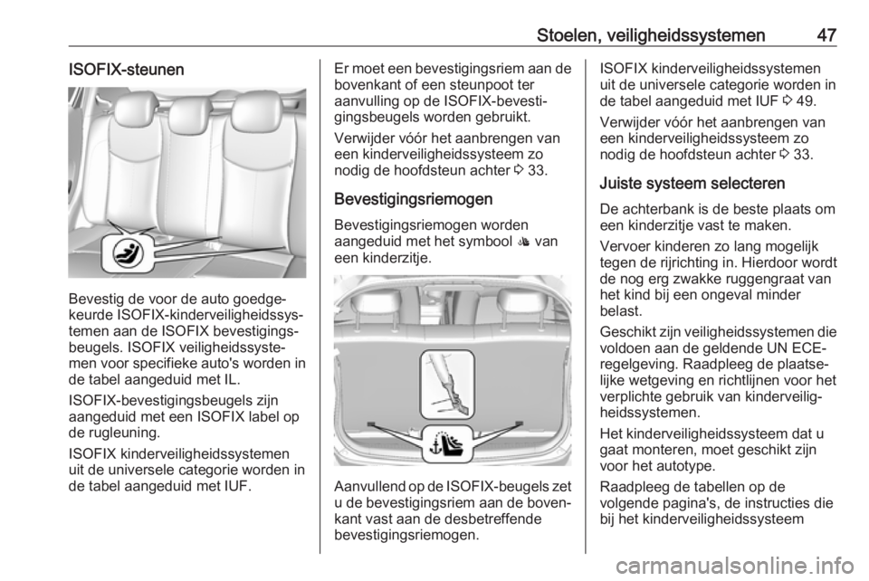OPEL KARL 2018.5 Gebruikershandleiding (in Dutch) Stoelen, veiligheidssystemen47ISOFIX-steunen
Bevestig de voor de auto goedge‐
keurde ISOFIX-kinderveiligheidssys‐
temen aan de ISOFIX bevestigings‐
beugels. ISOFIX veiligheidssyste‐
men voor s OPEL KARL 2018.5 Gebruikershandleiding (in Dutch) Stoelen, veiligheidssystemen47ISOFIX-steunen
Bevestig de voor de auto goedge‐
keurde ISOFIX-kinderveiligheidssys‐
temen aan de ISOFIX bevestigings‐
beugels. ISOFIX veiligheidssyste‐
men voor s