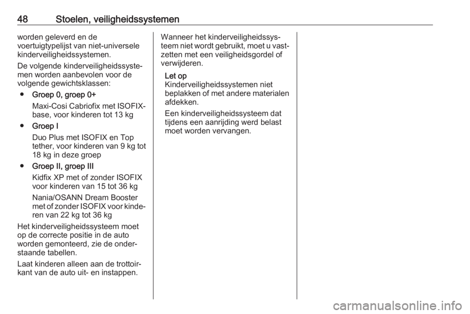 OPEL KARL 2018.5  Gebruikershandleiding (in Dutch) 48Stoelen, veiligheidssystemenworden geleverd en de
voertuigtypelijst van niet-universele
kinderveiligheidssystemen.
De volgende kinderveiligheidssyste‐
men worden aanbevolen voor de
volgende gewich