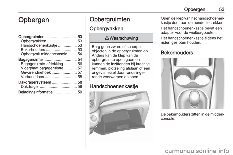 OPEL KARL 2018.5 Gebruikershandleiding (in Dutch) Opbergen53OpbergenOpbergruimten............................. 53
Opbergvakken ........................... 53
Handschoenenkastje .................53
Bekerhouders ............................ 53
Opbergva OPEL KARL 2018.5 Gebruikershandleiding (in Dutch) Opbergen53OpbergenOpbergruimten............................. 53
Opbergvakken ........................... 53
Handschoenenkastje .................53
Bekerhouders ............................ 53
Opbergva