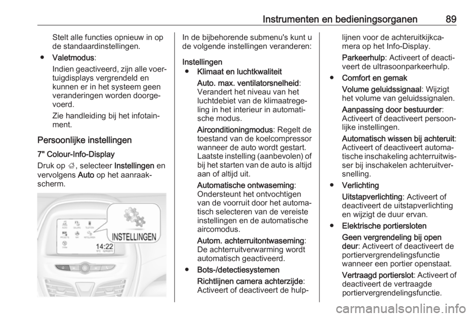 OPEL KARL 2018.5 Gebruikershandleiding (in Dutch) Instrumenten en bedieningsorganen89Stelt alle functies opnieuw in op
de standaardinstellingen.
● Valetmodus :
Indien geactiveerd, zijn alle voer‐ tuigdisplays vergrendeld en
kunnen er in het syste OPEL KARL 2018.5 Gebruikershandleiding (in Dutch) Instrumenten en bedieningsorganen89Stelt alle functies opnieuw in op
de standaardinstellingen.
● Valetmodus :
Indien geactiveerd, zijn alle voer‐ tuigdisplays vergrendeld en
kunnen er in het syste