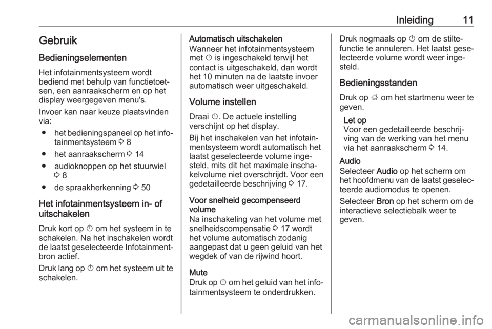 OPEL KARL 2019  Handleiding Infotainment (in Dutch) Inleiding11GebruikBedieningselementen
Het infotainmentsysteem wordt
bediend met behulp van functietoet‐
sen, een aanraakscherm en op het
display weergegeven menu's.
Invoer kan naar keuze plaatsv