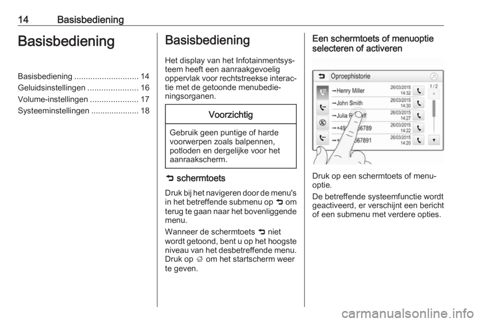 OPEL KARL 2019  Handleiding Infotainment (in Dutch) 14BasisbedieningBasisbedieningBasisbediening............................ 14
Geluidsinstellingen ......................16
Volume-instellingen .....................17
Systeeminstellingen ...............