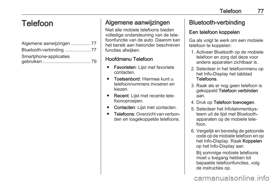 OPEL KARL 2019  Handleiding Infotainment (in Dutch) Telefoon77TelefoonAlgemene aanwijzingen...............77
Bluetooth-verbinding ....................77
Smartphone-applicaties
gebruiken ..................................... 79Algemene aanwijzingen
Niet