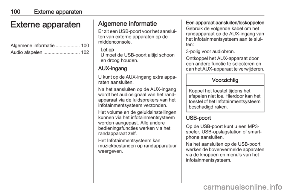 OPEL KARL 2019 Handleiding Infotainment (in Dutch) 100Externe apparatenExterne apparatenAlgemene informatie..................100
Audio afspelen ........................... 102Algemene informatie
Er zit een USB-poort voor het aanslui‐ ten van externe OPEL KARL 2019 Handleiding Infotainment (in Dutch) 100Externe apparatenExterne apparatenAlgemene informatie..................100
Audio afspelen ........................... 102Algemene informatie
Er zit een USB-poort voor het aanslui‐ ten van externe