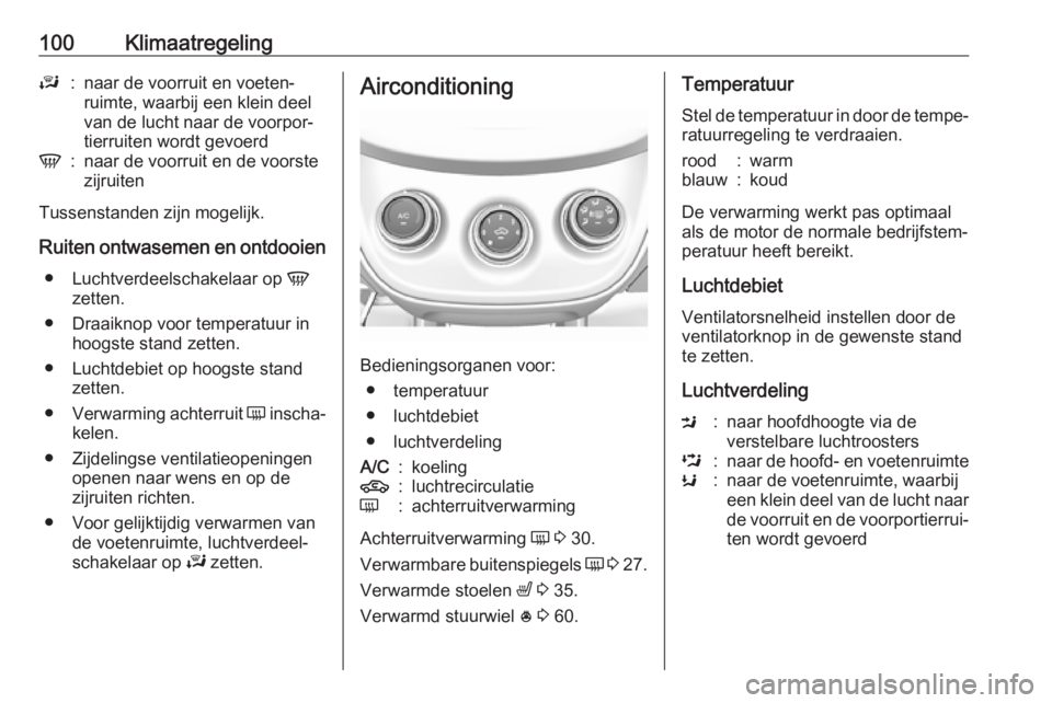 OPEL KARL 2019  Gebruikershandleiding (in Dutch) 100KlimaatregelingJ:naar de voorruit en voeten‐
ruimte, waarbij een klein deel
van de lucht naar de voorpor‐
tierruiten wordt gevoerdV:naar de voorruit en de voorste
zijruiten
Tussenstanden zijn m