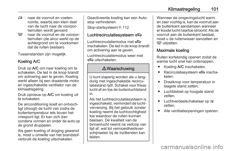 OPEL KARL 2019  Gebruikershandleiding (in Dutch) Klimaatregeling101J:naar de voorruit en voeten‐
ruimte, waarbij een klein deel
van de lucht naar de voorpor‐
tierruiten wordt gevoerdV:naar de voorruit en de voorpor‐
tierruiten (de airco werkt 