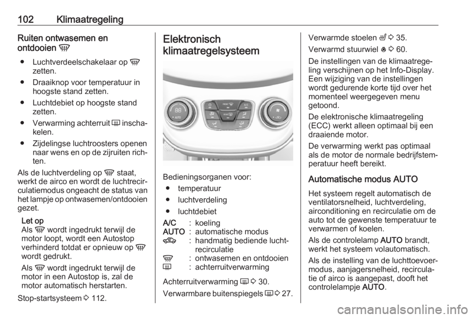 OPEL KARL 2019  Gebruikershandleiding (in Dutch) 102KlimaatregelingRuiten ontwasemen en
ontdooien  V
● Luchtverdeelschakelaar op  V
zetten.
● Draaiknop voor temperatuur in hoogste stand zetten.
● Luchtdebiet op hoogste stand zetten.
● Verwar
