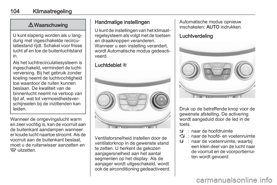 OPEL KARL 2019  Gebruikershandleiding (in Dutch) 104Klimaatregeling9Waarschuwing
U kunt slaperig worden als u lang‐
durig met ingeschakelde recircu‐
latiestand rijdt. Schakel voor frisse lucht af en toe de buitenluchtstand
in.
Als het luchtrecir