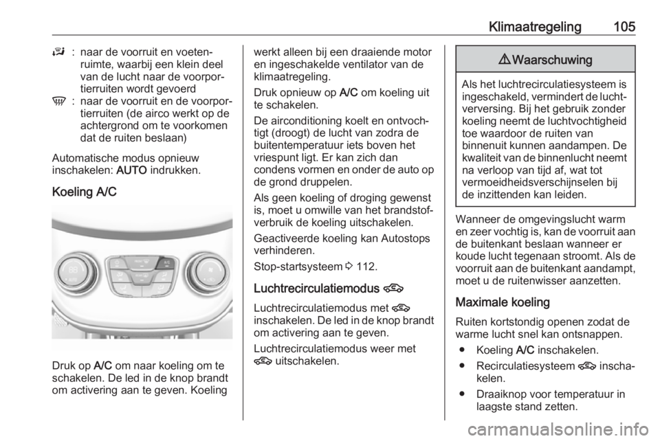 OPEL KARL 2019  Gebruikershandleiding (in Dutch) Klimaatregeling105J:naar de voorruit en voeten‐
ruimte, waarbij een klein deel
van de lucht naar de voorpor‐
tierruiten wordt gevoerdV:naar de voorruit en de voorpor‐
tierruiten (de airco werkt 