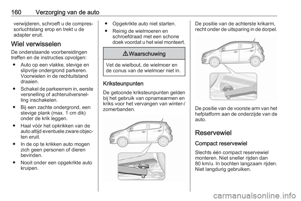 OPEL KARL 2019 Gebruikershandleiding (in Dutch) 160Verzorging van de autoverwijderen, schroeft u de compres‐sorluchtslang erop en trekt u de
adapter eruit.
Wiel verwisselen
De onderstaande voorbereidingen
treffen en de instructies opvolgen:
● A OPEL KARL 2019 Gebruikershandleiding (in Dutch) 160Verzorging van de autoverwijderen, schroeft u de compres‐sorluchtslang erop en trekt u de
adapter eruit.
Wiel verwisselen
De onderstaande voorbereidingen
treffen en de instructies opvolgen:
● A
