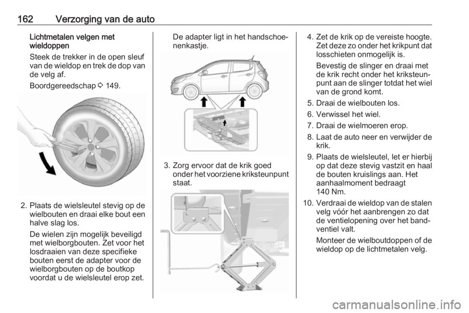 OPEL KARL 2019 Gebruikershandleiding (in Dutch) 162Verzorging van de autoLichtmetalen velgen met
wieldoppen
Steek de trekker in de open sleuf
van de wieldop en trek de dop van de velg af.
Boordgereedschap 3 149.
2. Plaats de wielsleutel stevig op OPEL KARL 2019 Gebruikershandleiding (in Dutch) 162Verzorging van de autoLichtmetalen velgen met
wieldoppen
Steek de trekker in de open sleuf
van de wieldop en trek de dop van de velg af.
Boordgereedschap 3 149.
2. Plaats de wielsleutel stevig op