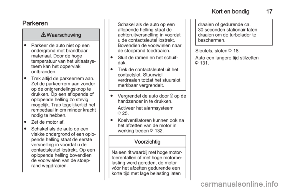 OPEL KARL 2019 Gebruikershandleiding (in Dutch) Kort en bondig17Parkeren9Waarschuwing
● Parkeer de auto niet op een
ondergrond met brandbaar
materiaal. Door de hoge
temperatuur van het uitlaatsys‐
teem kan het oppervlak
ontbranden.
● Trek alt OPEL KARL 2019 Gebruikershandleiding (in Dutch) Kort en bondig17Parkeren9Waarschuwing
● Parkeer de auto niet op een
ondergrond met brandbaar
materiaal. Door de hoge
temperatuur van het uitlaatsys‐
teem kan het oppervlak
ontbranden.
● Trek alt