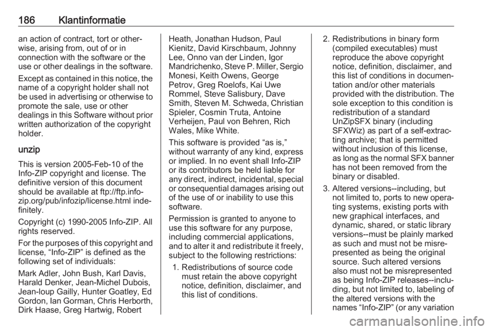 OPEL KARL 2019  Gebruikershandleiding (in Dutch) 186Klantinformatiean action of contract, tort or other‐
wise, arising from, out of or in
connection with the software or the
use or other dealings in the software.
Except as contained in this notice