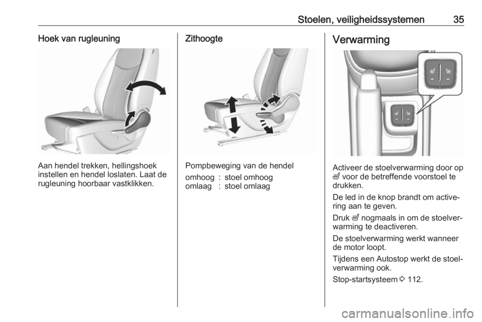 OPEL KARL 2019 Gebruikershandleiding (in Dutch) Stoelen, veiligheidssystemen35Hoek van rugleuning
Aan hendel trekken, hellingshoek
instellen en hendel loslaten. Laat de
rugleuning hoorbaar vastklikken.
Zithoogte
Pompbeweging van de hendel
omhoog:st OPEL KARL 2019 Gebruikershandleiding (in Dutch) Stoelen, veiligheidssystemen35Hoek van rugleuning
Aan hendel trekken, hellingshoek
instellen en hendel loslaten. Laat de
rugleuning hoorbaar vastklikken.
Zithoogte
Pompbeweging van de hendel
omhoog:st
