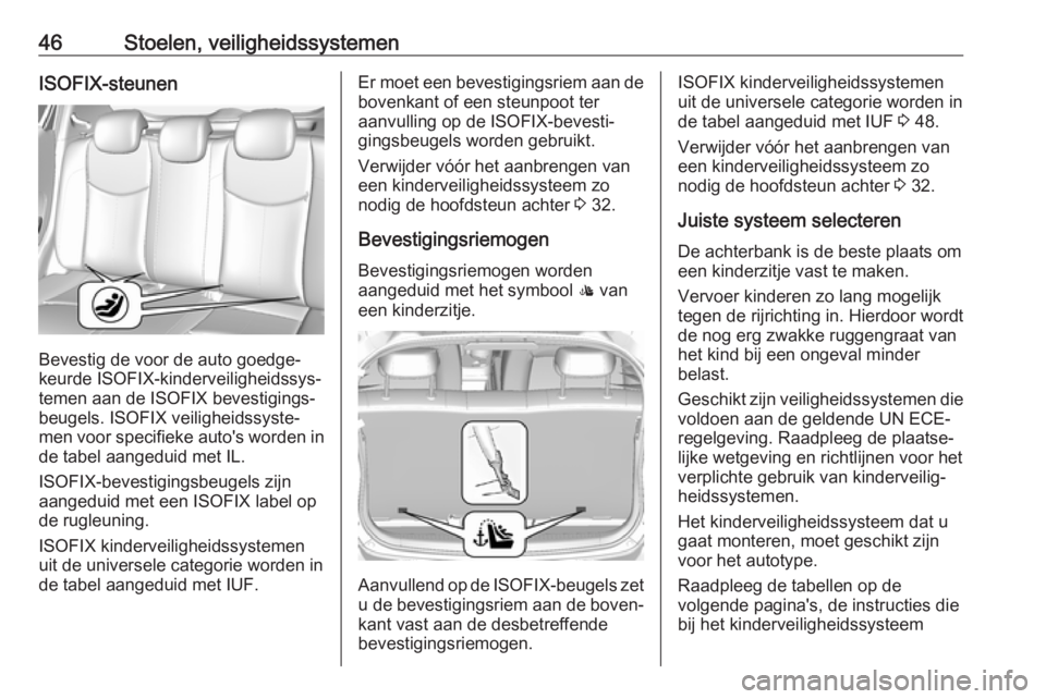 OPEL KARL 2019 Gebruikershandleiding (in Dutch) 46Stoelen, veiligheidssystemenISOFIX-steunen
Bevestig de voor de auto goedge‐
keurde ISOFIX-kinderveiligheidssys‐
temen aan de ISOFIX bevestigings‐
beugels. ISOFIX veiligheidssyste‐
men voor s OPEL KARL 2019 Gebruikershandleiding (in Dutch) 46Stoelen, veiligheidssystemenISOFIX-steunen
Bevestig de voor de auto goedge‐
keurde ISOFIX-kinderveiligheidssys‐
temen aan de ISOFIX bevestigings‐
beugels. ISOFIX veiligheidssyste‐
men voor s