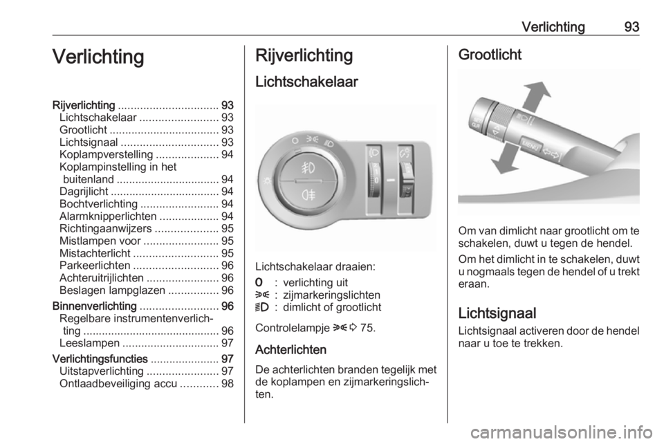 OPEL KARL 2019  Gebruikershandleiding (in Dutch) Verlichting93VerlichtingRijverlichting................................ 93
Lichtschakelaar ......................... 93
Grootlicht ................................... 93
Lichtsignaal ..................