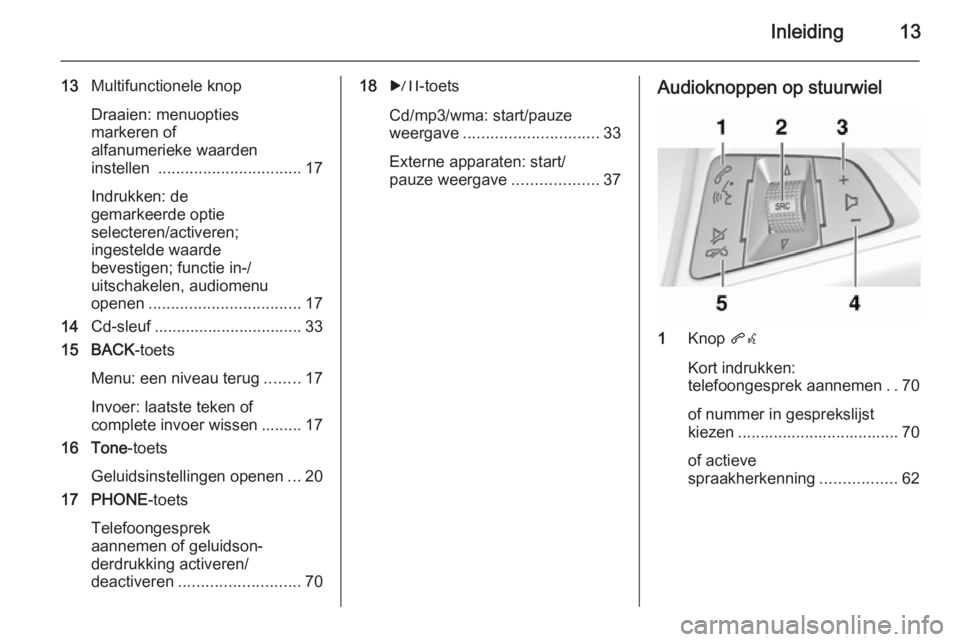 OPEL MERIVA 2014.5  Handleiding Infotainment (in Dutch) Inleiding13
13Multifunctionele knop
Draaien: menuopties
markeren of
alfanumerieke waarden
instellen  ................................ 17
Indrukken: de
gemarkeerde optie
selecteren/activeren;
ingesteld