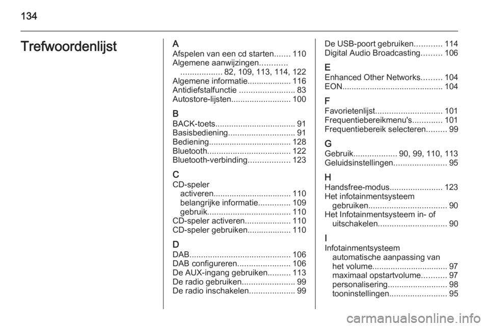 OPEL MERIVA 2014.5  Handleiding Infotainment (in Dutch) 134TrefwoordenlijstAAfspelen van een cd starten .......110
Algemene aanwijzingen ............
.................. 82, 109, 113, 114, 122
Algemene informatie................... 116
Antidiefstalfunctie  