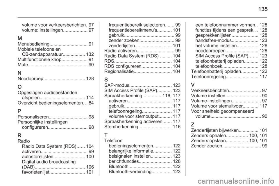 OPEL MERIVA 2014.5  Handleiding Infotainment (in Dutch) 135
volume voor verkeersberichten. 97
volume: instellingen ..................97
M
Menubediening ............................. 91
Mobiele telefoons en CB-zendapparatuur .................132
Multifuncti