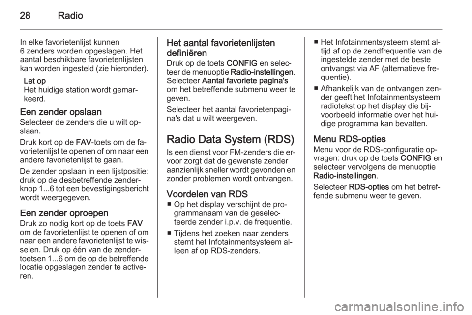 OPEL MERIVA 2014.5  Handleiding Infotainment (in Dutch) 28Radio
In elke favorietenlijst kunnen
6 zenders worden opgeslagen. Het
aantal beschikbare favorietenlijsten
kan worden ingesteld (zie hieronder).
Let op
Het huidige station wordt gemar‐
keerd.
Een 