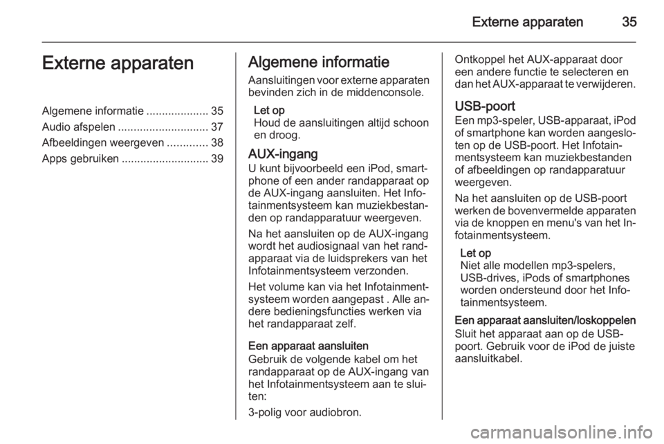 OPEL MERIVA 2014.5  Handleiding Infotainment (in Dutch) Externe apparaten35Externe apparatenAlgemene informatie....................35
Audio afspelen ............................. 37
Afbeeldingen weergeven .............38
Apps gebruiken ....................