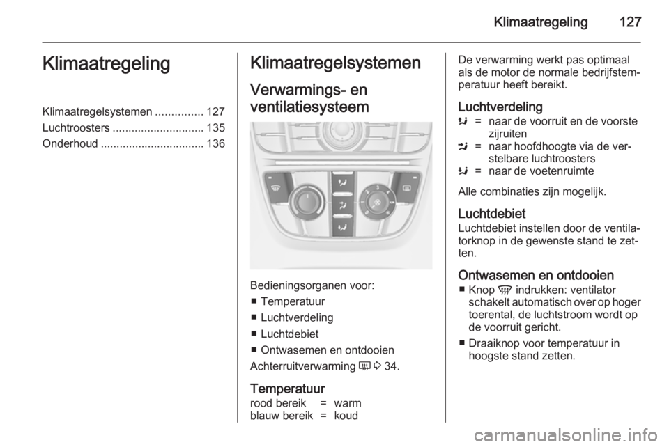 OPEL MERIVA 2014.5  Gebruikershandleiding (in Dutch) Klimaatregeling127KlimaatregelingKlimaatregelsystemen...............127
Luchtroosters ............................. 135
Onderhoud ................................. 136Klimaatregelsystemen
Verwarmings-