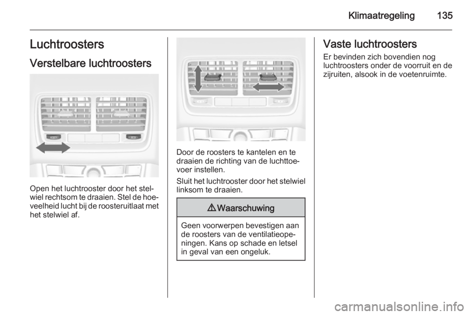 OPEL MERIVA 2014.5  Gebruikershandleiding (in Dutch) Klimaatregeling135Luchtroosters
Verstelbare luchtroosters
Open het luchtrooster door het stel‐
wiel rechtsom te draaien. Stel de hoe‐ veelheid lucht bij de roosteruitlaat met
het stelwiel af.
Door