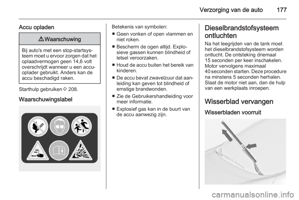 OPEL MERIVA 2014.5  Gebruikershandleiding (in Dutch) Verzorging van de auto177
Accu opladen9Waarschuwing
Bij auto's met een stop-startsys‐
teem moet u ervoor zorgen dat het oplaadvermogen geen 14,6 volt
overschrijdt wanneer u een accu-
oplader geb