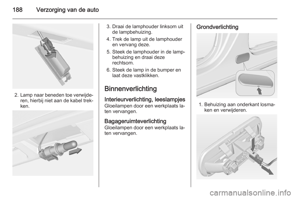 OPEL MERIVA 2014.5  Gebruikershandleiding (in Dutch) 188Verzorging van de auto
2.Lamp naar beneden toe verwijde‐
ren, hierbij niet aan de kabel trek‐ ken.
3. Draai de lamphouder linksom uit de lampbehuizing.
4. Trek de lamp uit de lamphouder en verv