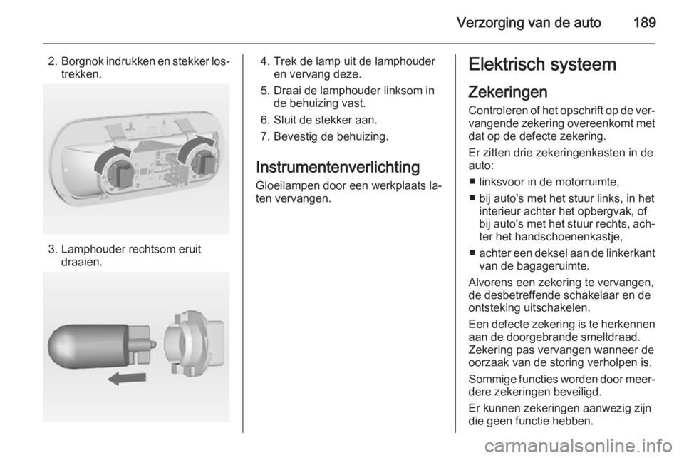 OPEL MERIVA 2014.5  Gebruikershandleiding (in Dutch) Verzorging van de auto189
2.Borgnok indrukken en stekker los‐
trekken.
3. Lamphouder rechtsom eruit draaien.
4. Trek de lamp uit de lamphouderen vervang deze.
5. Draai de lamphouder linksom in de be