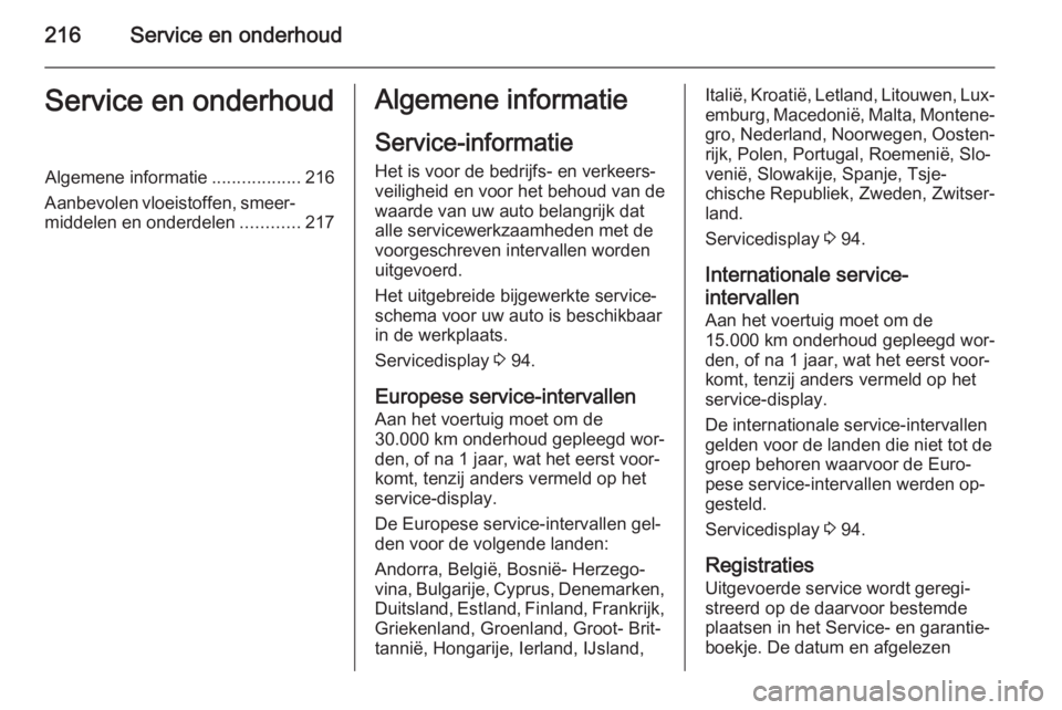 OPEL MERIVA 2014.5  Gebruikershandleiding (in Dutch) 216Service en onderhoudService en onderhoudAlgemene informatie..................216
Aanbevolen vloeistoffen, smeer‐
middelen en onderdelen ............217Algemene informatie
Service-informatie
Het i