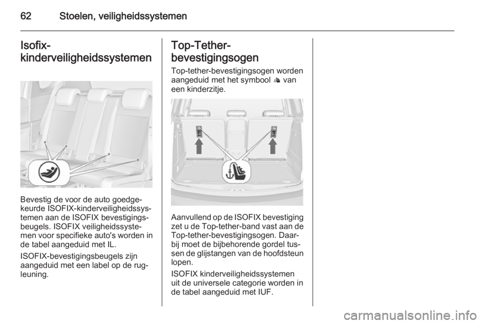 OPEL MERIVA 2014.5 Gebruikershandleiding (in Dutch) 62Stoelen, veiligheidssystemenIsofix-
kinderveiligheidssystemen
Bevestig de voor de auto goedge‐
keurde ISOFIX-kinderveiligheidssys‐
temen aan de ISOFIX bevestigings‐
beugels. ISOFIX veiligheids OPEL MERIVA 2014.5 Gebruikershandleiding (in Dutch) 62Stoelen, veiligheidssystemenIsofix-
kinderveiligheidssystemen
Bevestig de voor de auto goedge‐
keurde ISOFIX-kinderveiligheidssys‐
temen aan de ISOFIX bevestigings‐
beugels. ISOFIX veiligheids