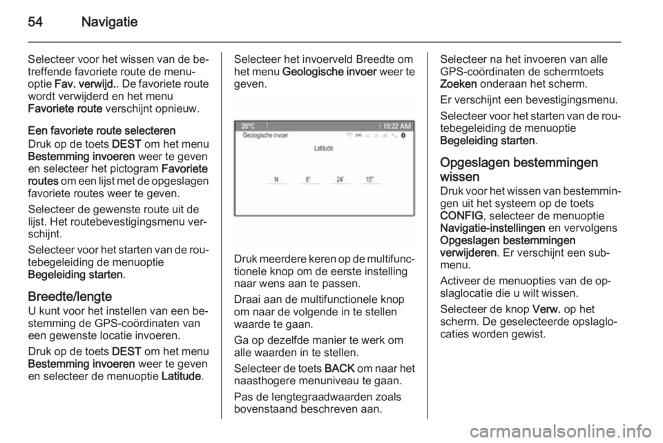 OPEL MERIVA 2015  Handleiding Infotainment (in Dutch) 54Navigatie
Selecteer voor het wissen van de be‐
treffende favoriete route de menu‐
optie  Fav. verwijd. . De favoriete route
wordt verwijderd en het menu
Favoriete route  verschijnt opnieuw.
Een 