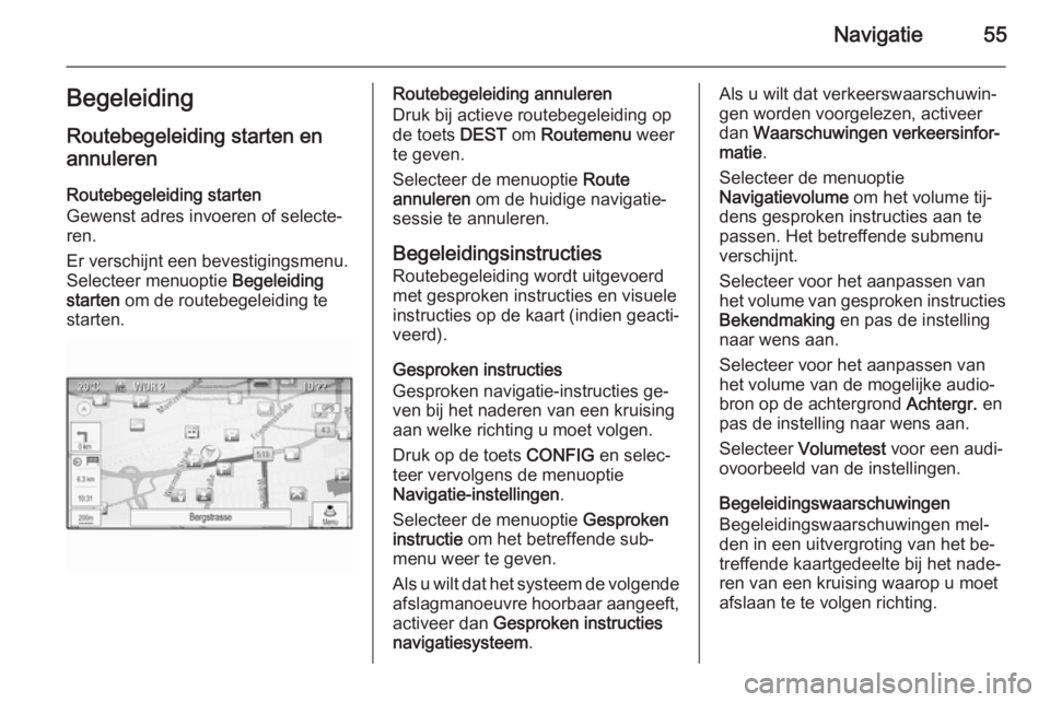 OPEL MERIVA 2015  Handleiding Infotainment (in Dutch) Navigatie55BegeleidingRoutebegeleiding starten enannuleren
Routebegeleiding starten
Gewenst adres invoeren of selecte‐
ren.
Er verschijnt een bevestigingsmenu.
Selecteer menuoptie  Begeleiding
start