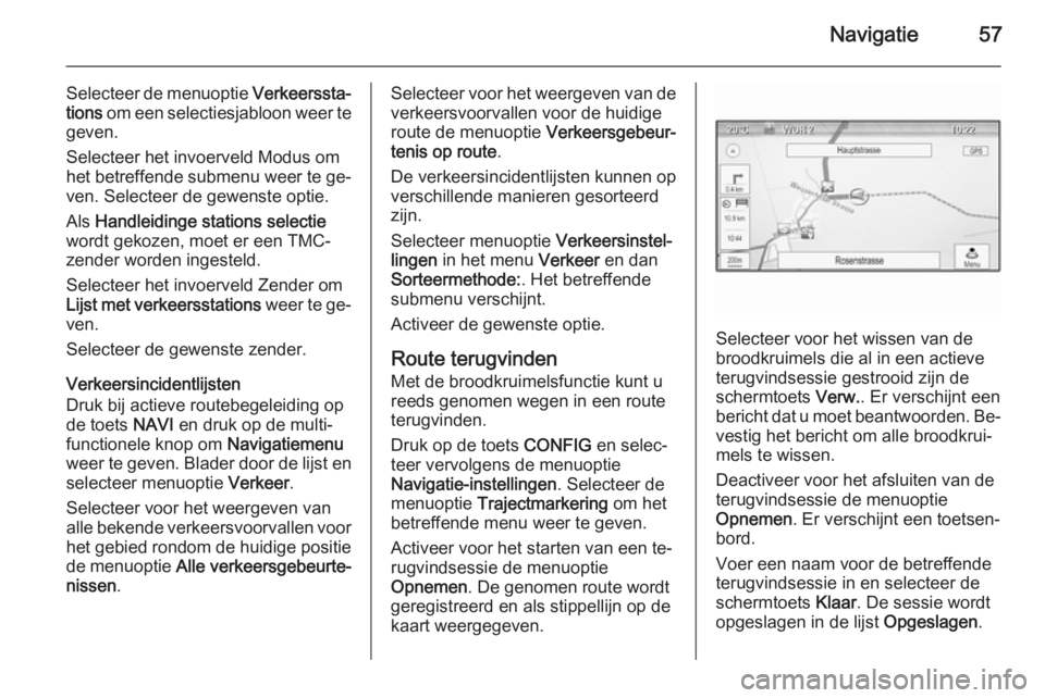 OPEL MERIVA 2015  Handleiding Infotainment (in Dutch) Navigatie57
Selecteer de menuoptie Verkeerssta‐
tions  om een selectiesjabloon weer te
geven.
Selecteer het invoerveld Modus om het betreffende submenu weer te ge‐ ven. Selecteer de gewenste optie