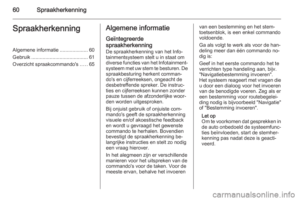 OPEL MERIVA 2015  Handleiding Infotainment (in Dutch) 60SpraakherkenningSpraakherkenningAlgemene informatie....................60
Gebruik ........................................ 61
Overzicht spraakcommando's .....65Algemene informatie
Geïntegreerde