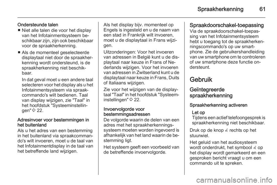 OPEL MERIVA 2015  Handleiding Infotainment (in Dutch) Spraakherkenning61
Ondersteunde talen■ Niet alle talen die voor het display van het Infotainmentsysteem be‐
schikbaar zijn, zijn ook beschikbaar
voor de spraakherkenning.
■ Als de momenteel gese