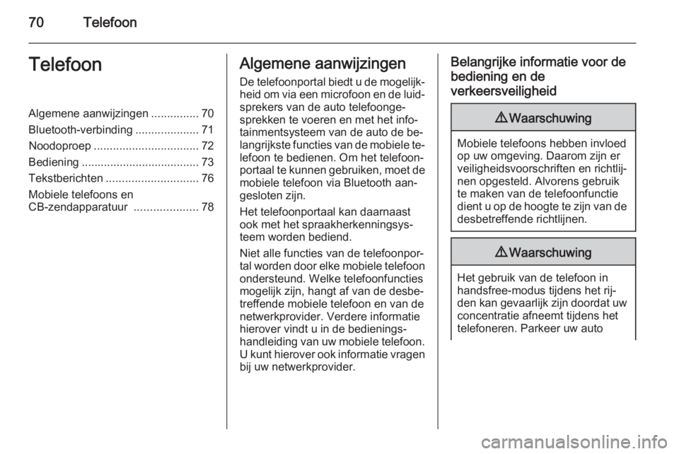 OPEL MERIVA 2015  Handleiding Infotainment (in Dutch) 70TelefoonTelefoonAlgemene aanwijzingen...............70
Bluetooth-verbinding ....................71
Noodoproep ................................. 72
Bediening ..................................... 73
 OPEL MERIVA 2015  Handleiding Infotainment (in Dutch) 70TelefoonTelefoonAlgemene aanwijzingen...............70
Bluetooth-verbinding ....................71
Noodoproep ................................. 72
Bediening ..................................... 73