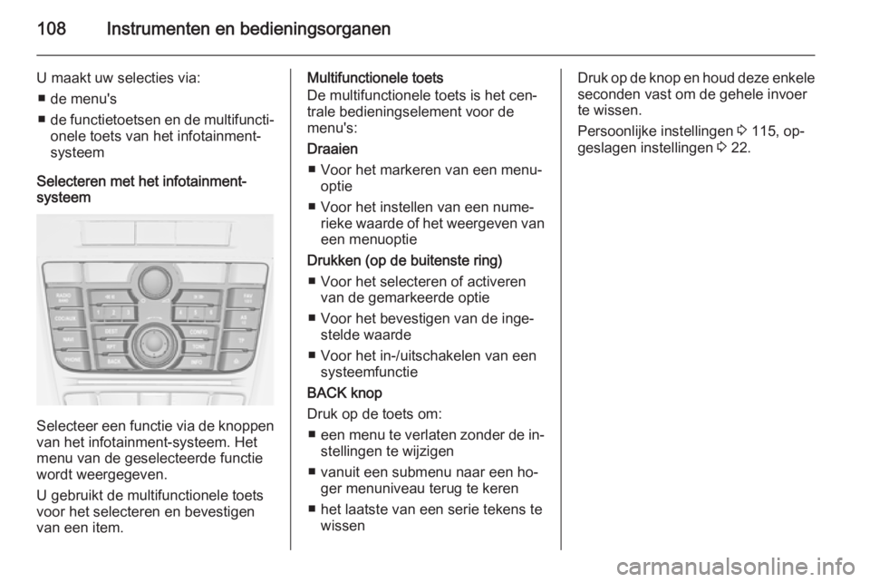 OPEL MERIVA 2015  Gebruikershandleiding (in Dutch) 108Instrumenten en bedieningsorganen
U maakt uw selecties via:■ de menu's
■ de functietoetsen en de multifuncti‐
onele toets van het infotainment-systeem
Selecteren met het infotainment-
sys