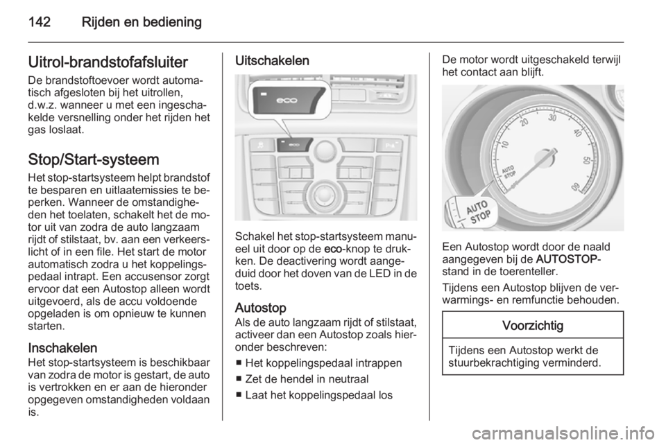 OPEL MERIVA 2015 Gebruikershandleiding (in Dutch) 142Rijden en bedieningUitrol-brandstofafsluiter
De brandstoftoevoer wordt automa‐
tisch afgesloten bij het uitrollen,
d.w.z. wanneer u met een ingescha‐
kelde versnelling onder het rijden het
gas OPEL MERIVA 2015 Gebruikershandleiding (in Dutch) 142Rijden en bedieningUitrol-brandstofafsluiter
De brandstoftoevoer wordt automa‐
tisch afgesloten bij het uitrollen,
d.w.z. wanneer u met een ingescha‐
kelde versnelling onder het rijden het
gas
