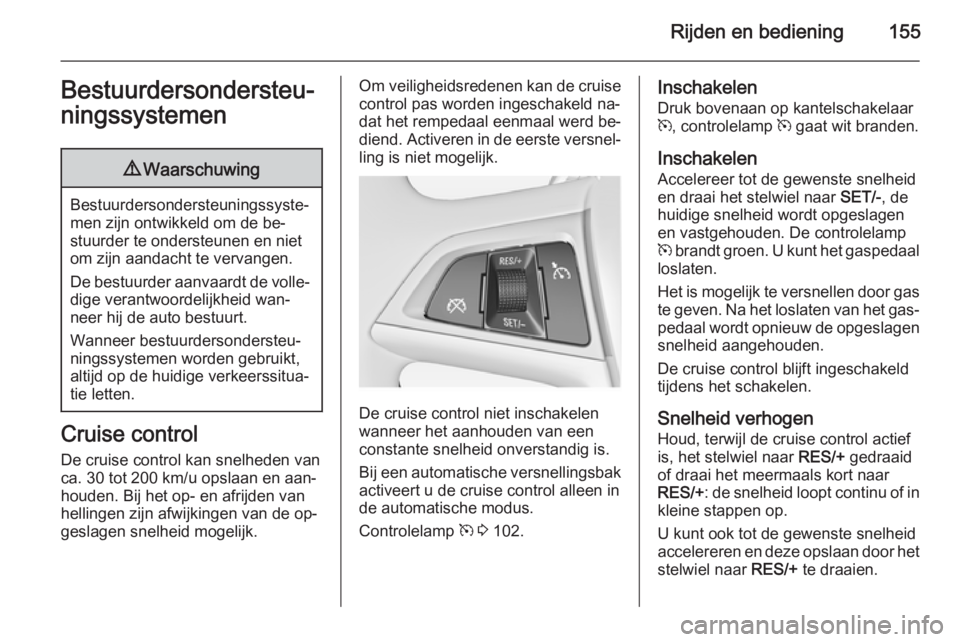 OPEL MERIVA 2015 Gebruikershandleiding (in Dutch) Rijden en bediening155Bestuurdersondersteu‐
ningssystemen9 Waarschuwing
Bestuurdersondersteuningssyste‐
men zijn ontwikkeld om de be‐
stuurder te ondersteunen en niet
om zijn aandacht te vervang OPEL MERIVA 2015 Gebruikershandleiding (in Dutch) Rijden en bediening155Bestuurdersondersteu‐
ningssystemen9 Waarschuwing
Bestuurdersondersteuningssyste‐
men zijn ontwikkeld om de be‐
stuurder te ondersteunen en niet
om zijn aandacht te vervang