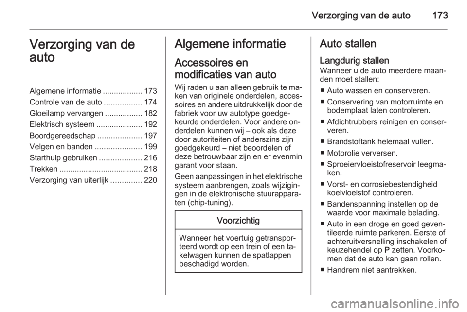 OPEL MERIVA 2015  Gebruikershandleiding (in Dutch) Verzorging van de auto173Verzorging van de
autoAlgemene informatie ..................173
Controle van de auto .................174
Gloeilamp vervangen .................182
Elektrisch systeem .........