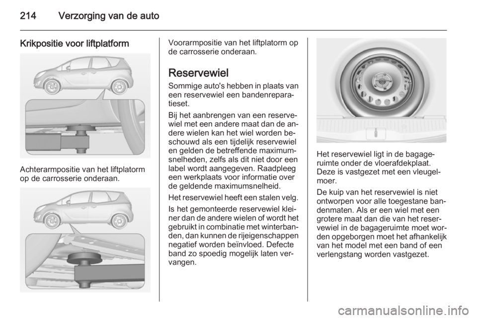 OPEL MERIVA 2015 Gebruikershandleiding (in Dutch) 214Verzorging van de auto
Krikpositie voor liftplatform
Achterarmpositie van het liftplatorm
op de carrosserie onderaan.
Voorarmpositie van het liftplatorm op
de carrosserie onderaan.
Reservewiel Somm OPEL MERIVA 2015 Gebruikershandleiding (in Dutch) 214Verzorging van de auto
Krikpositie voor liftplatform
Achterarmpositie van het liftplatorm
op de carrosserie onderaan.
Voorarmpositie van het liftplatorm op
de carrosserie onderaan.
Reservewiel Somm
