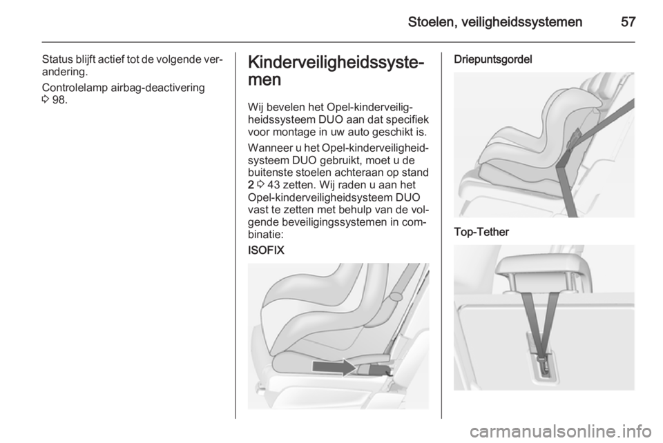 OPEL MERIVA 2015 Gebruikershandleiding (in Dutch) Stoelen, veiligheidssystemen57
Status blijft actief tot de volgende ver‐andering.
Controlelamp airbag-deactivering
3 98.Kinderveiligheidssyste‐
men
Wij bevelen het Opel-kinderveilig‐
heidssyste OPEL MERIVA 2015 Gebruikershandleiding (in Dutch) Stoelen, veiligheidssystemen57
Status blijft actief tot de volgende ver‐andering.
Controlelamp airbag-deactivering
3 98.Kinderveiligheidssyste‐
men
Wij bevelen het Opel-kinderveilig‐
heidssyste