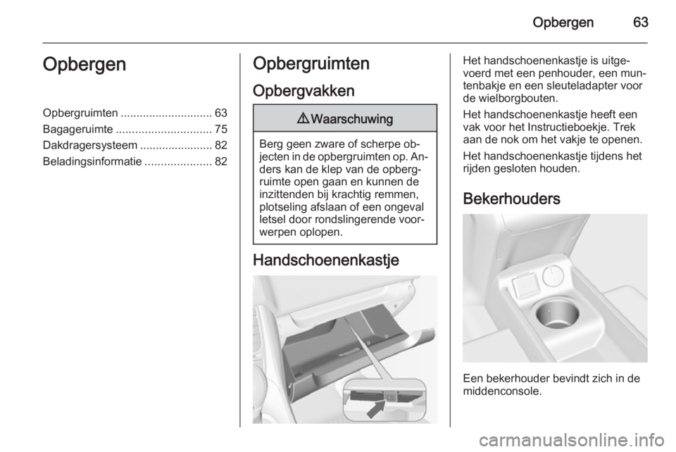 OPEL MERIVA 2015  Gebruikershandleiding (in Dutch) Opbergen63OpbergenOpbergruimten............................. 63
Bagageruimte .............................. 75
Dakdragersysteem ....................... 82
Beladingsinformatie .....................82Op