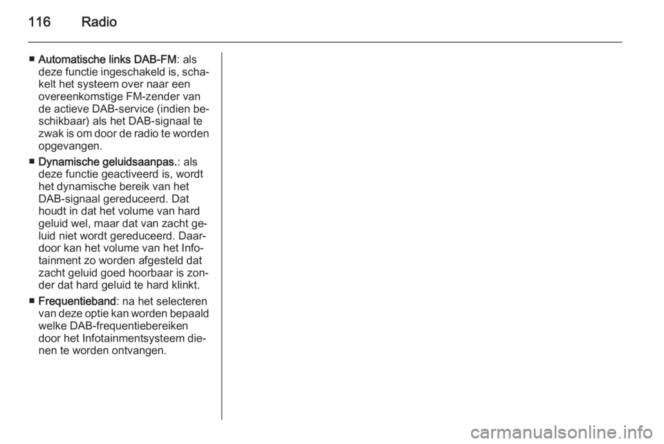OPEL MERIVA 2015.5  Handleiding Infotainment (in Dutch) 116Radio
■Automatische links DAB-FM : als
deze functie ingeschakeld is, scha‐ kelt het systeem over naar eenovereenkomstige FM-zender van
de actieve DAB-service (indien be‐
schikbaar) als het DA