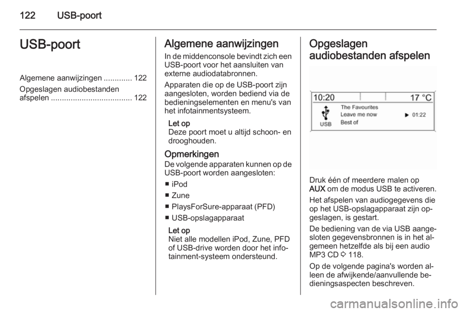 OPEL MERIVA 2015.5  Handleiding Infotainment (in Dutch) 122USB-poortUSB-poortAlgemene aanwijzingen.............122
Opgeslagen audiobestanden
afspelen ..................................... 122Algemene aanwijzingen
In de middenconsole bevindt zich een USB-po